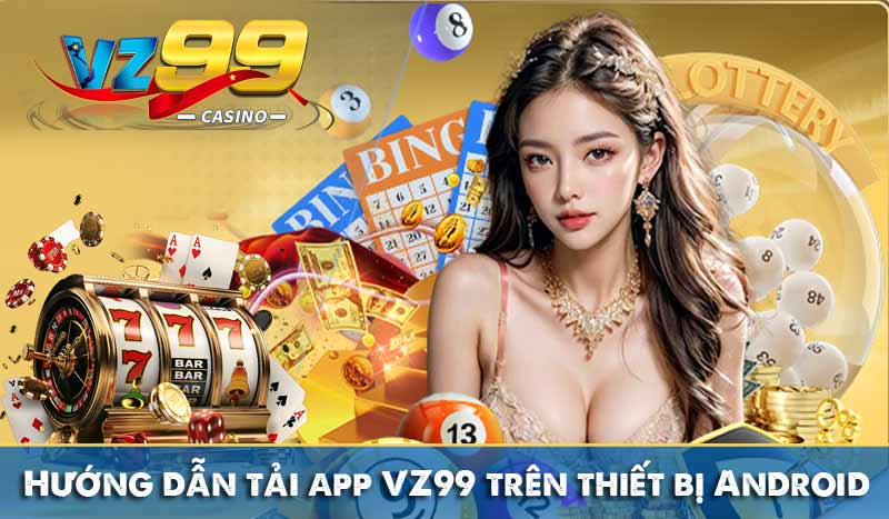 Tải App Vz99 Hướng dẫn tải app VZ99 trên thiết bị Android