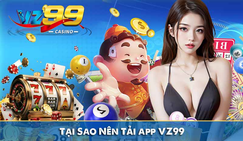 Tải App Vz99 Tại Sao Nên Tải app VZ99
