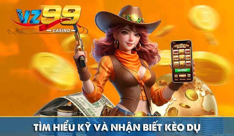 Kèo Dụ là gì – Cách nhận diện bẫy tinh vi từ nhà cái Tìm hiểu kỹ và nhận biết kèo dụ