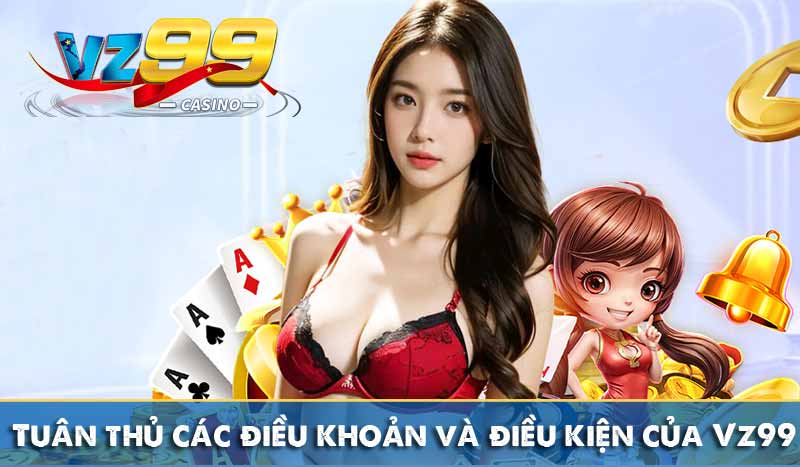 Đăng Ký Vz99 Tuân thủ các điều khoản và điều kiện của Vz99