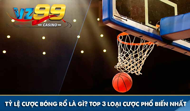 ty le cuoc bong ro la gi top 3 loai cuoc pho bien nhat