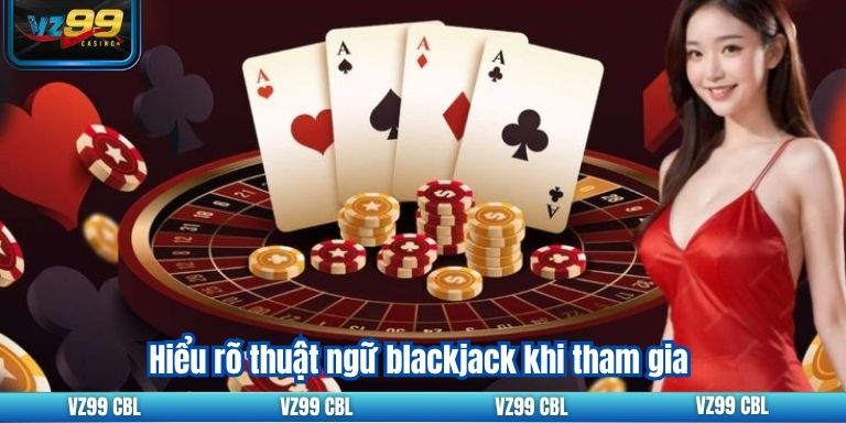 Mẹo Tham Gia Xì Dách VZ99 Quy Tắc Chơi Cần Biết Hiểu rõ thuật ngữ blackjack khi tham gia