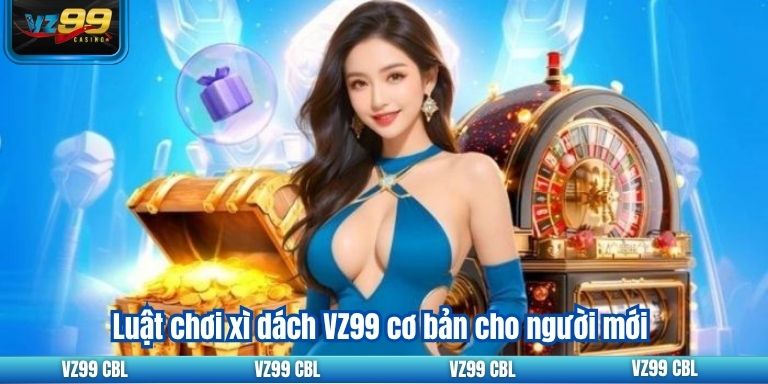 Mẹo Tham Gia Xì Dách VZ99 Quy Tắc Chơi Cần Biết Luật chơi xì dách VZ99 cơ bản cho người mới