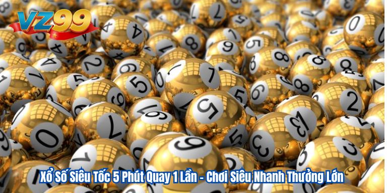 Xổ Số Siêu Tốc 5 Phút Quay 1 Lần – Chơi Siêu Nhanh Thưởng Lớn Xổ Số Siêu Tốc 5 Phút Quay 1 Lần – Chơi Siêu Nhanh Thưởng Lớn